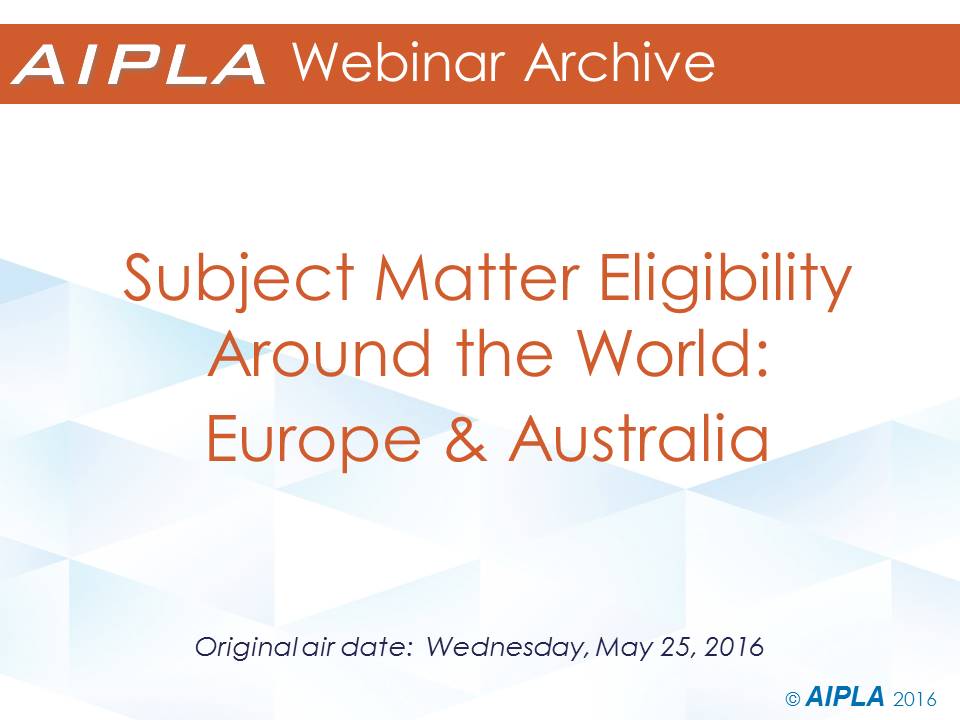 Webinar Archive - 5/25/16 - Subject Matter Eligibility Around the World: Europe and Australia
